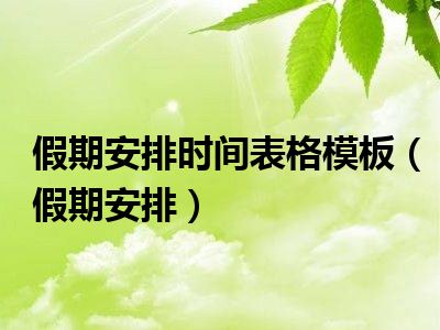 假期安排时间表格模板（假期安排）