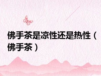 佛手茶是凉性还是热性（佛手茶）