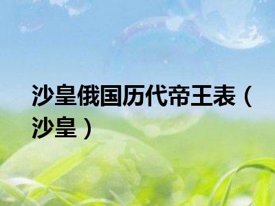 沙皇俄国历代帝王表（沙皇）