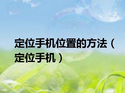 定位手机位置的方法（定位手机）