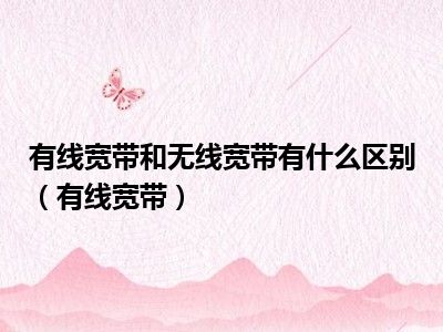 有线宽带和无线宽带有什么区别（有线宽带）