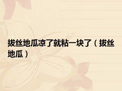拔丝地瓜凉了就粘一块了（拔丝地瓜）
