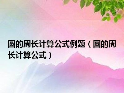 圆的周长计算公式例题（圆的周长计算公式）