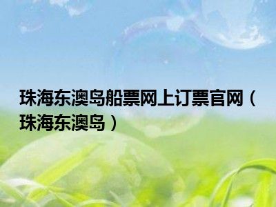 珠海东澳岛船票网上订票官网（珠海东澳岛）