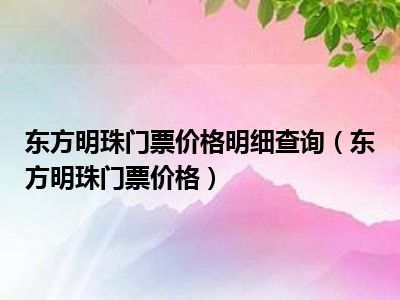 东方明珠门票价格明细查询（东方明珠门票价格）