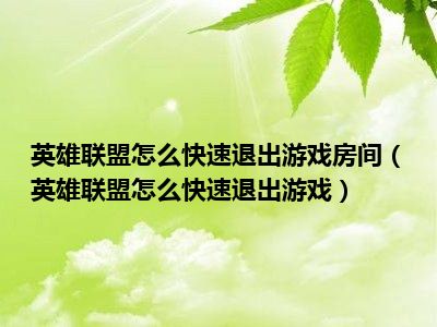 英雄联盟怎么快速退出游戏房间（英雄联盟怎么快速退出游戏）
