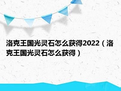 洛克王国光灵石怎么获得2022（洛克王国光灵石怎么获得）