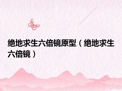绝地求生六倍镜原型（绝地求生六倍镜）
