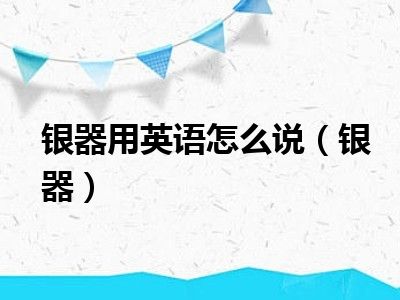 银器用英语怎么说（银器）