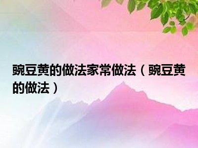 豌豆黄的做法家常做法（豌豆黄的做法）