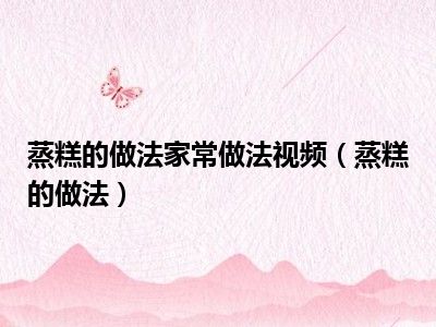 蒸糕的做法家常做法视频（蒸糕的做法）