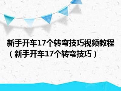 新手开车17个转弯技巧视频教程（新手开车17个转弯技巧）