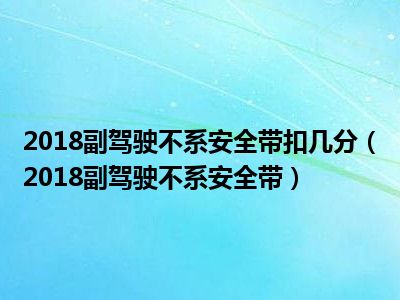 2018副驾驶不系安全带扣几分（2018副驾驶不系安全带）