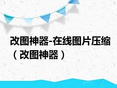 改图神器-在线图片压缩（改图神器）