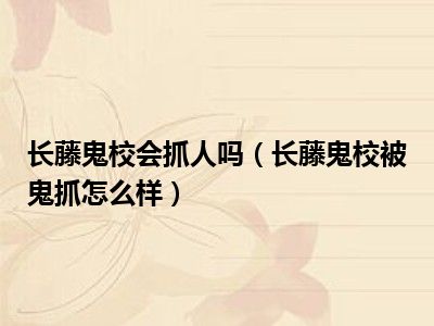 长藤鬼校会抓人吗（长藤鬼校被鬼抓怎么样）