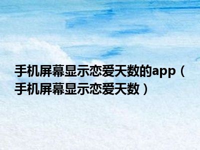 手机屏幕显示恋爱天数的app（手机屏幕显示恋爱天数）