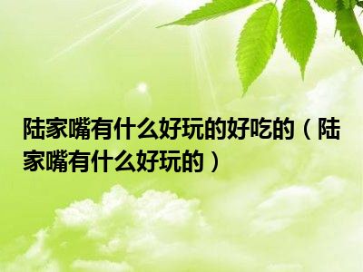 陆家嘴有什么好玩的好吃的（陆家嘴有什么好玩的）