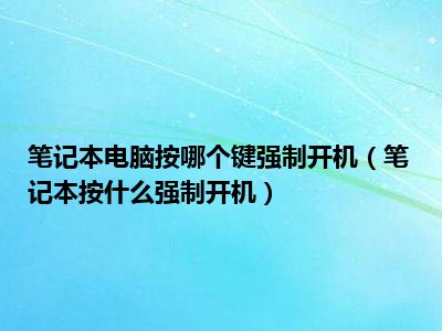 笔记本电脑按哪个键强制开机（笔记本按什么强制开机）