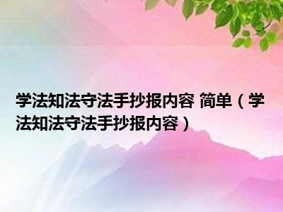 学法知法守法手抄报内容 简单（学法知法守法手抄报内容）