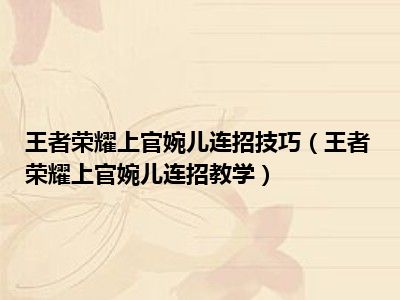王者荣耀上官婉儿连招技巧（王者荣耀上官婉儿连招教学）