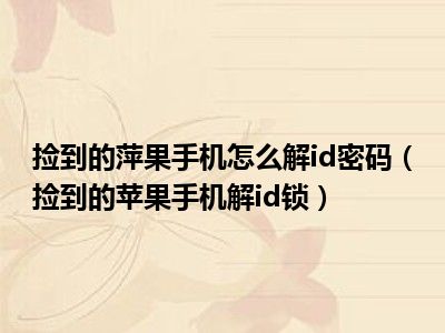 捡到的萍果手机怎么解id密码（捡到的苹果手机解id锁）