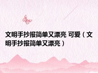 文明手抄报简单又漂亮 可爱（文明手抄报简单又漂亮）
