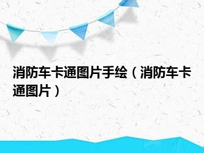 消防车卡通图片手绘（消防车卡通图片）