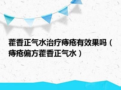藿香正气水治疗痔疮有效果吗（痔疮偏方藿香正气水）