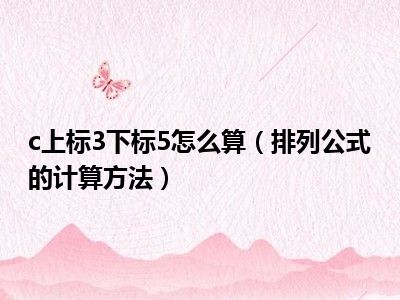 c上标3下标5怎么算（排列公式的计算方法）