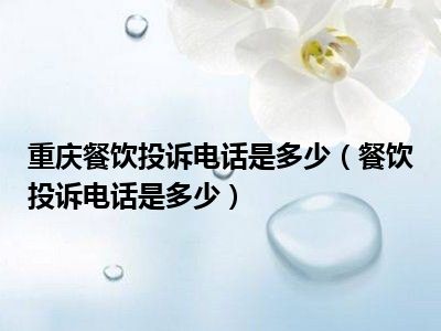 重庆餐饮投诉电话是多少（餐饮投诉电话是多少）