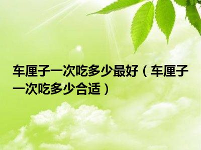 车厘子一次吃多少最好（车厘子一次吃多少合适）