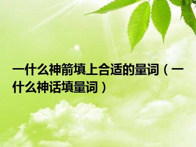 一什么神箭填上合适的量词（一什么神话填量词）