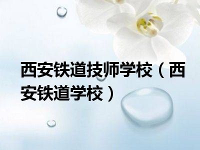西安铁道技师学校（西安铁道学校）