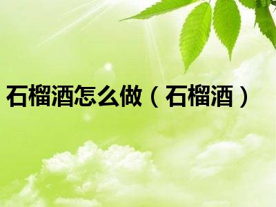 石榴酒怎么做（石榴酒）