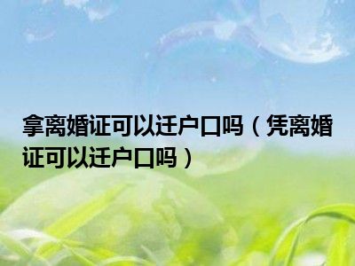 拿离婚证可以迁户口吗（凭离婚证可以迁户口吗）