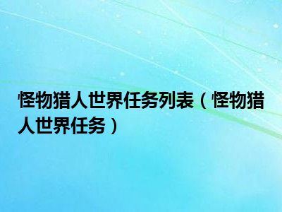 怪物猎人世界任务列表（怪物猎人世界任务）