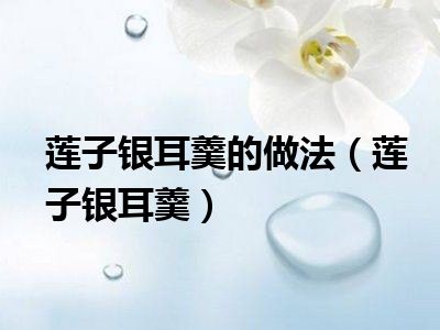 莲子银耳羹的做法（莲子银耳羹）