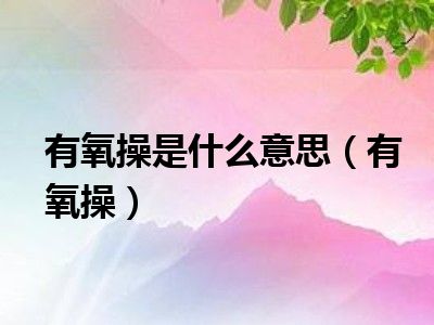 有氧操是什么意思（有氧操）