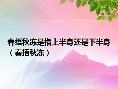春捂秋冻是指上半身还是下半身（春捂秋冻）