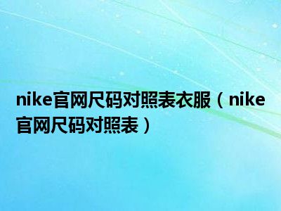 nike官网尺码对照表衣服（nike官网尺码对照表）