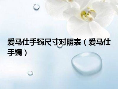 爱马仕手镯尺寸对照表（爱马仕手镯）