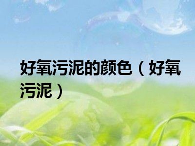 好氧污泥的颜色（好氧污泥）
