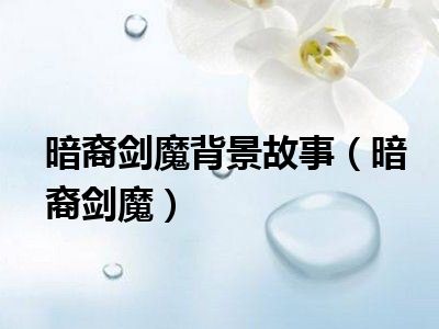 暗裔剑魔背景故事（暗裔剑魔）