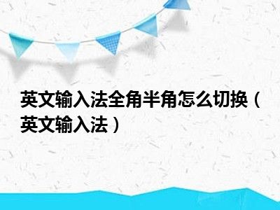 英文输入法全角半角怎么切换（英文输入法）