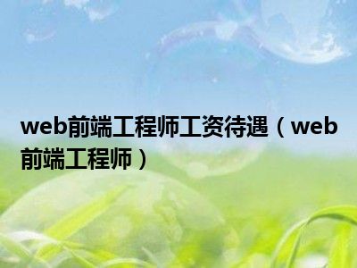 web前端工程师工资待遇（web前端工程师）