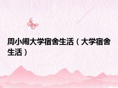 周小闹大学宿舍生活（大学宿舍生活）
