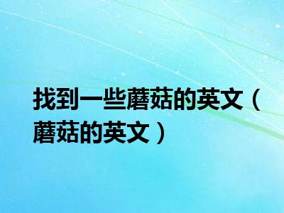 找到一些蘑菇的英文（蘑菇的英文）