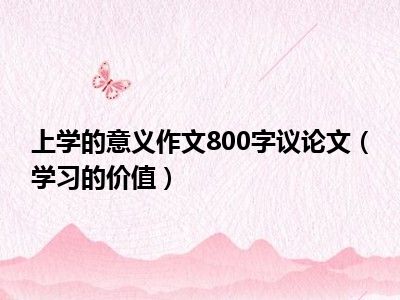 上学的意义作文800字议论文（学习的价值）