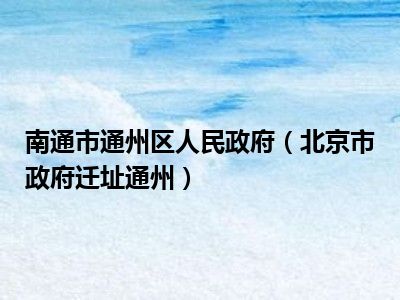 南通市通州区人民政府（北京市政府迁址通州）
