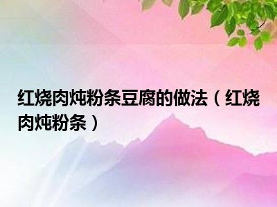 红烧肉炖粉条豆腐的做法（红烧肉炖粉条）